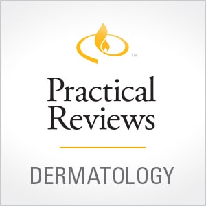 Practical Reviews in Dermatology
